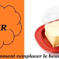COMMENT REMPLACER LE BEURRE? (RECETTES INSIDE)