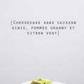 Cheesecake sans cuisson kiwis, pommes granny et[...]