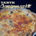 Tarte Champignons Raclette